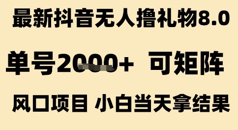 最新抖音无人撸礼物8.0，单号2k+，可矩阵风口项目，小白当天拿结果-紫橙资源网