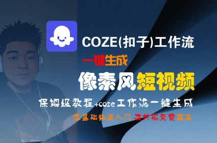 COZE(扣子)工作流一键生成像素风短视频，保姆级教程，零基础快速入门-紫橙资源网