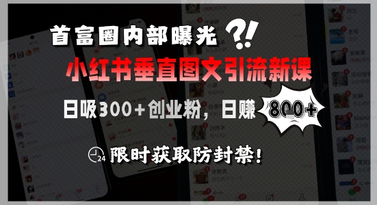 首富圈内部曝光小红书垂直图文引流新课，日吸300+创业粉，日入8张+，限时获取防封禁-紫橙资源网