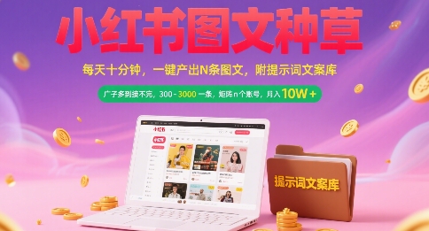 小红书图文种草，每天十分钟，一键产出N条图文， 广子多到接不完， 300-3k一条，矩阵n个账号月入几个W-紫橙资源网