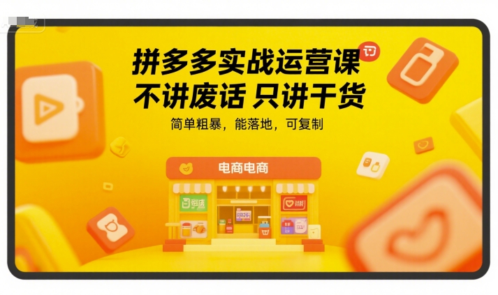 拼多多实战运营课，不讲废话只讲干货，简单粗暴，能落地，可复制-紫橙资源网