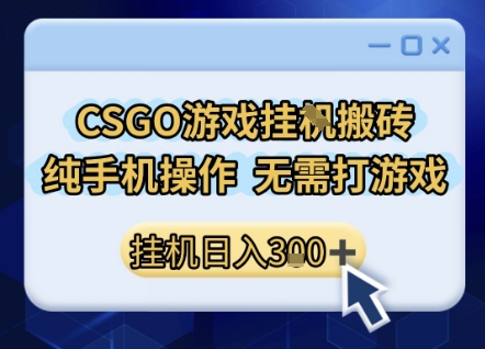 CSGO游戏挂G搬砖，小白纯手机即可操作，不用电脑打游戏，日入3张+，副业网创项目-紫橙资源网