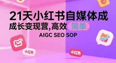 21天小红书自媒体成长变现营，高效 简单 AIGC SEO SOP-紫橙资源网