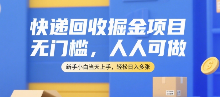 快递回收掘金项目，无门槛，人人可做，新手小白当天上手，轻松日入多张-紫橙资源网
