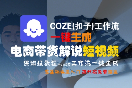 COZE(扣子)工作流一键生成电商带货解说短视频，保姆级教程，0基础快手入门-紫橙资源网