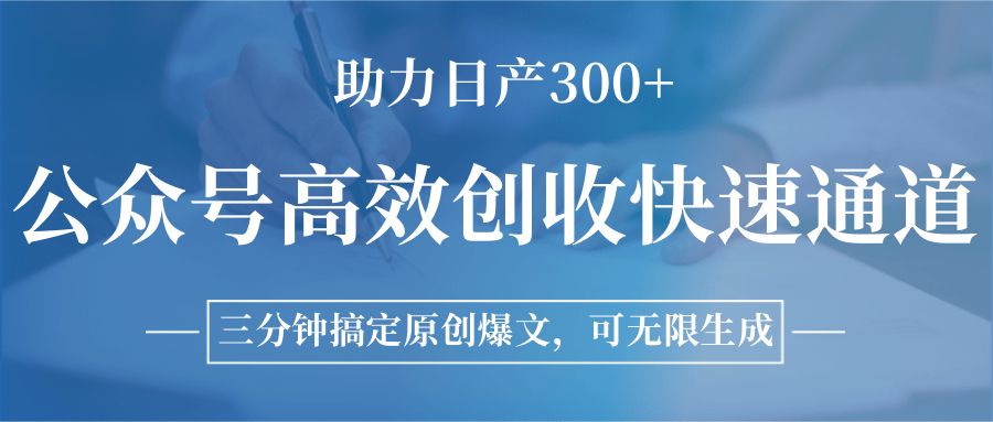 公众号高效创收快速通道,三分钟搞定原创爆文,助力日产300+-紫橙资源网