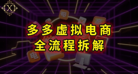 拼多多虚拟电商全流程拆解，深度学习每一个环节，看完即可上手实操-紫橙资源网