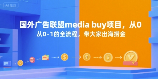 国外广告联盟media buy项目，从0-1的全流程，带大家出海捞金-紫橙资源网