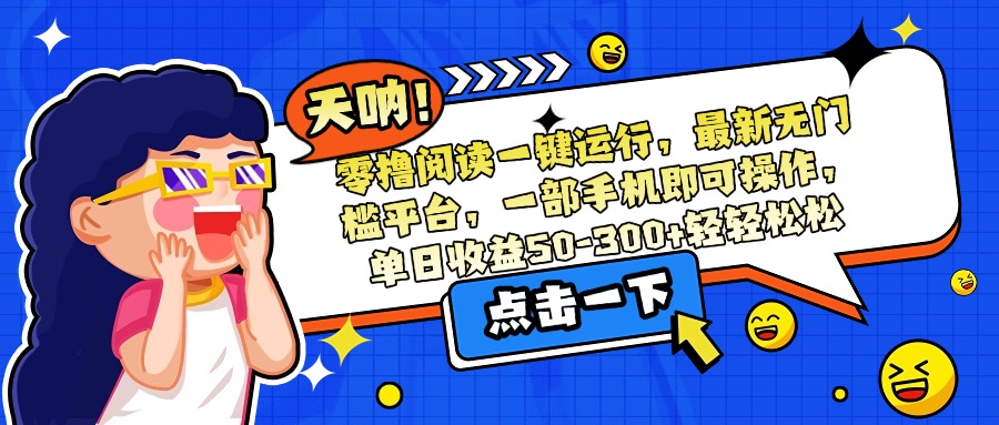 零撸阅读一键运行,最新无门槛平台,一部手机即可操作,单日收益50-300...-紫橙资源网