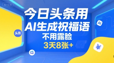 今日头条用AI生成祝福语,不用拍摄,不用露脸,3天8张+-紫橙资源网
