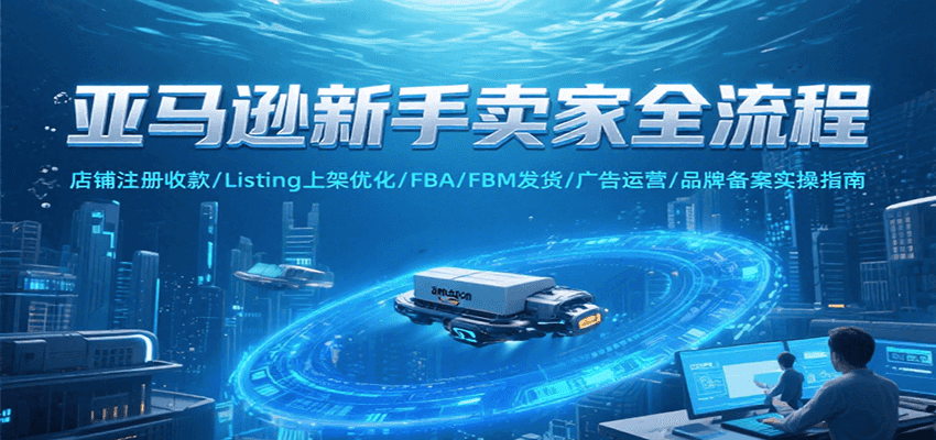 亚马逊新手卖家全流程,注册收款/Listing上架优化/ FBA/FBM发货/广告运营/品牌备案-紫橙资源网