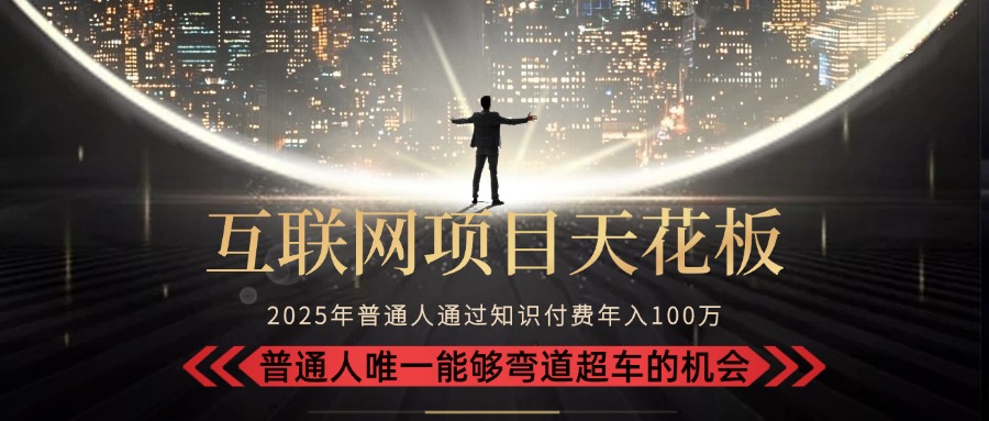 2025“互联网项目天花板”：不做韭菜，做镰刀！“月入 10W+ 普通人弯道...-紫橙资源网