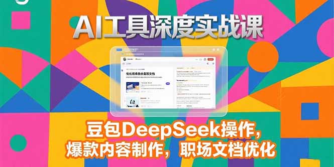 2025AI工具深度实战课，豆包DeepSeek操作，爆款内容制作，职场文档优化-紫橙资源网