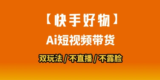 【快手好物】短视频带货，搬运拼接+数字人双玩法，操作简单，会玩手机就行-紫橙资源网