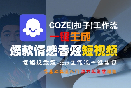 COZE(扣子)工作流一键生成爆款情感香烟短视频，保姆级教程，零基础快速入门-紫橙资源网