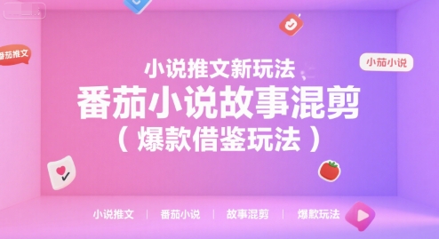 小说推文新玩法,番茄小说故事混剪(爆款借鉴玩法)-紫橙资源网
