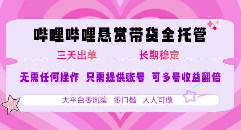 B站悬赏带货全托管，自测稳定，只需提供账号，无需基础，小白宝妈轻松上手，单日稳定3张-紫橙资源网