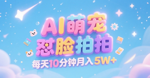 AI萌宠怼脸拍，萌宠赛道，精准高客单，每天十分钟，创作者分成，月入5W+-紫橙资源网