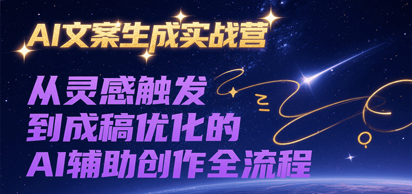 AI文案生成实战营，从灵感触发到成稿优化的AI辅助创作全流程-紫橙资源网