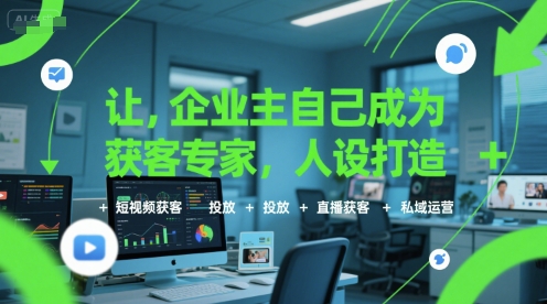 让企业主自己成为获客专家,人设打造+短视频获客+投放+直播获客+私域运营-紫橙资源网