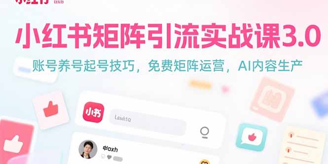 小红书矩阵引流实战课3.0：账号养号起号技巧，免裴矩阵运营，AI内容生产-紫橙资源网