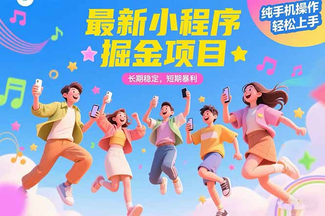 最新小程序掘金项目 长期稳定 短期暴利 纯手机操作  轻松上手！！！-紫橙资源网