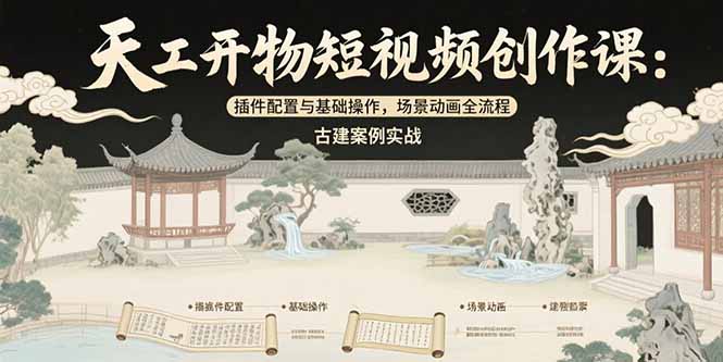 天工开物短视频创作课:插件配置与基础操作,场景动画全流程 古建案例实战-紫橙资源网