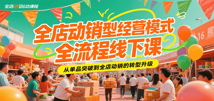 全店动销型经营模式全流程线下课，从单品突破到全店动销的转型升级-紫橙资源网