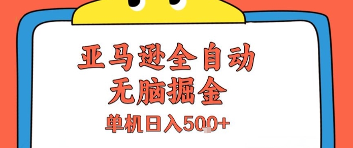 亚马逊全自动无脑掘金,无需人工,单机日入5张+-紫橙资源网