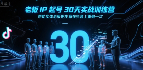 老板IP起号30天实战训练营，帮助实体老板把生意在抖音上重做一次-紫橙资源网