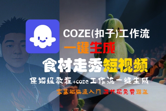COZE(扣子)工作流一键生成食材走秀短视频，保姆级教程，零基础快速入门-紫橙资源网