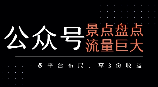 公众号流量主-景点盘点 流量巨大 多平台布局享3份收益-紫橙资源网