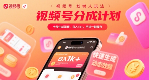 视频号分成计划懒人玩法，十秒生成视频，日入1k+，手机一键操作-紫橙资源网