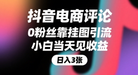 抖音电商评论，0粉丝靠挂图引流，被动挣抖音搜索佣金，小白当天见收益，还能躺挣下级评论增量收益-紫橙资源网