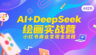 AI+DeepSeek绘画实战营，小红书商业变现全流程 - 冒泡网