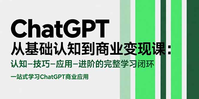 ChatGPT从基础认知到商业变现课：认知-技巧-应用-进阶的完整学习闭环-紫橙资源网