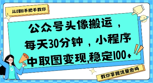 公众号头像搬运，每天30分钟，小程序中取图变现稳定100+-紫橙资源网