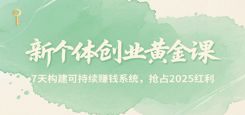 新个体创业黄金课，7天构建可持续赚钱系统，抢占2025红利-紫橙资源网