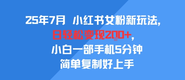 25年7月小红书女粉新玩法，公域转私域变现，日轻松变现2张+，5分钟简单复制好上手-紫橙资源网