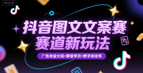 抖音图文文案赛道新玩法，快速养号起号，广告收益分成+橱窗带货+教学收徒等-紫橙资源网