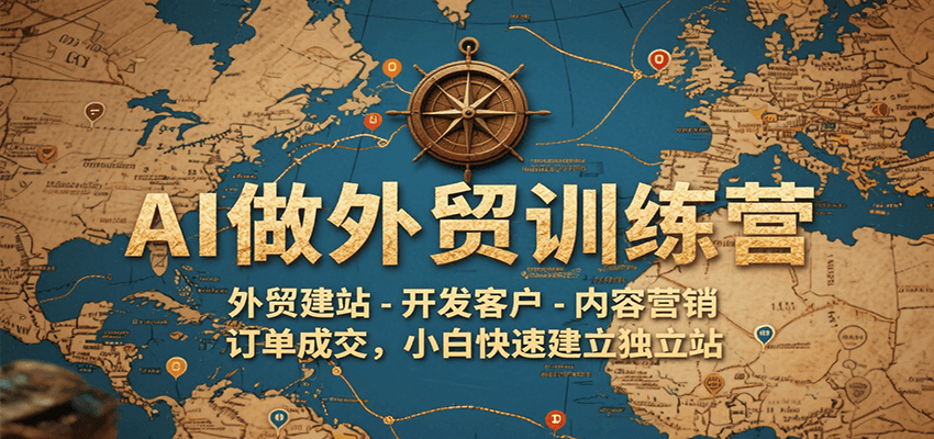 AI做外贸训练营，外贸建站-开发客户-内容营销-订单成交，小白快速建立独立站-紫橙资源网