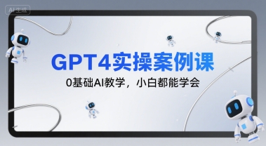 GPT4实操案例课，0基础AI教学，小白都能学会-紫橙资源网
