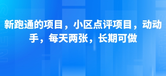 新跑通的项目，小区点评项目，动动手，每天两张，长期可做-紫橙资源网