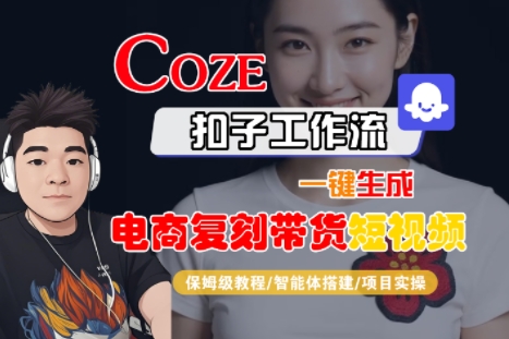 Coze扣子工作流一键生成电商复刻带货短视频，保姆级教程-智能体搭建-项目实操-紫橙资源网