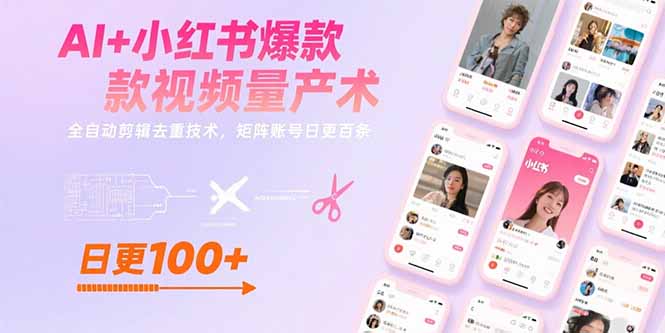 AI+小红书爆款视频量产术：全自动剪辑去重技术，矩阵账号日更百条-紫橙资源网