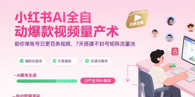 小红书AI全自动爆款视频量产术，助你单账号日更百条视频，7天搭建不封号矩阵流量池-紫橙资源网