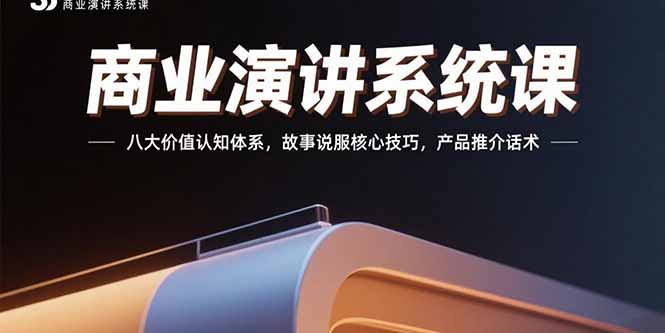 商业演讲系统课：八大价值认知体系，故事说服核心技巧，产品推介话术-紫橙资源网