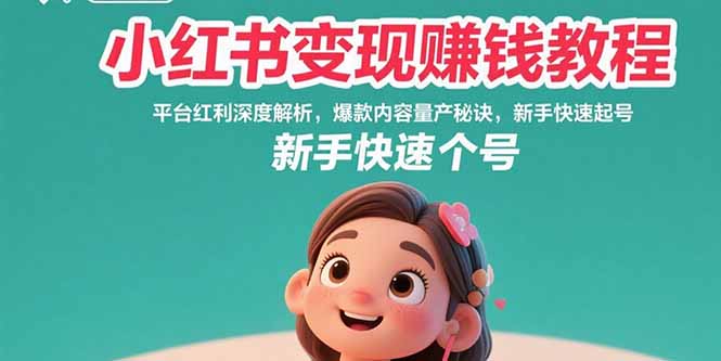 小红书变现赚钱教程：平台红利深度解析，爆款内容量产秘诀，新手快速起号-紫橙资源网