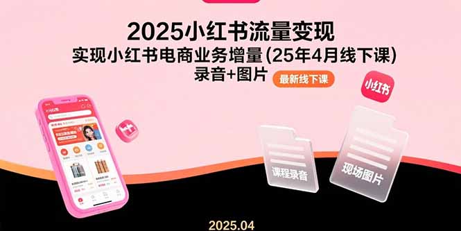 2025小红书流量变现，实现小红书电商业务增量(25年4月线下课)录音+图片-紫橙资源网
