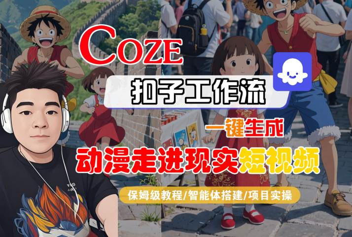 COZE扣子工作流一键生成，动漫走进现实短视频，保姆级教程-智能体搭建-项目实操-紫橙资源网